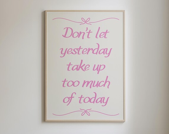 Dont Let Yesterday Take Up Too Much Of Today Poster Cute Quote Art Print Girly Apartment Decor Pink Typography Poster
