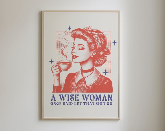 A Wise Woman Once Said Let That Shit Go Funny Sarcastic Poster