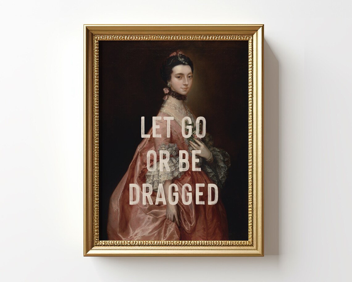 Let Go Or Be Dragged Quote Art Print, Funny Typography