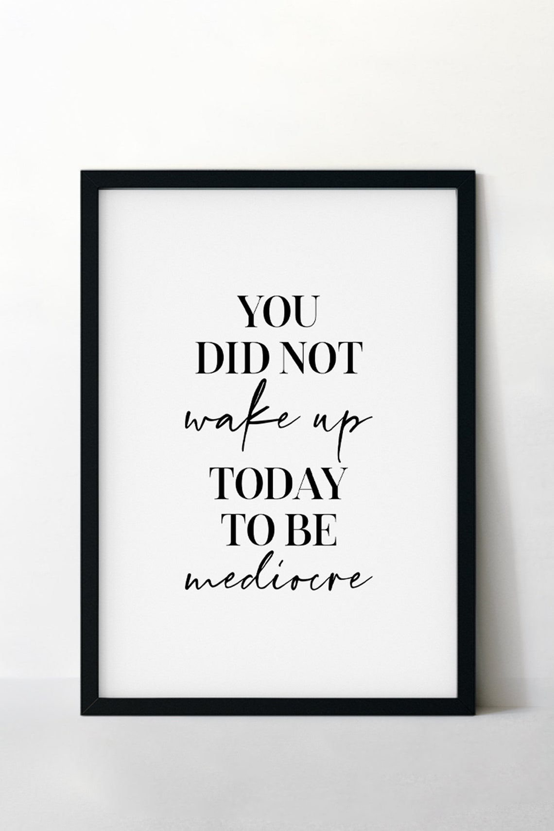 You Did Not Wake Up Today to Be Mediocre Motivational Quote Poster - Image 3