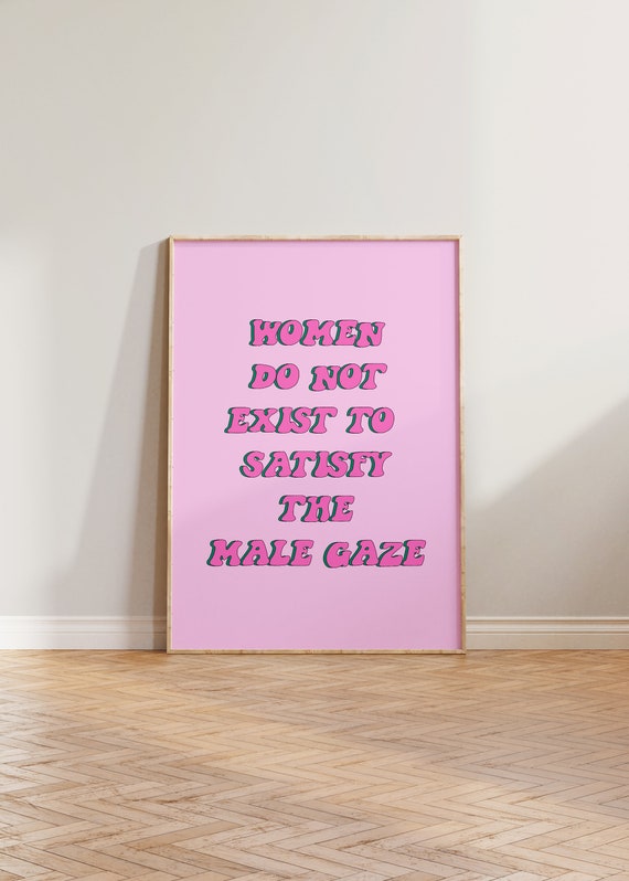 Feminist Women Do Not Exist To Satisfy The Male Gaze Poster