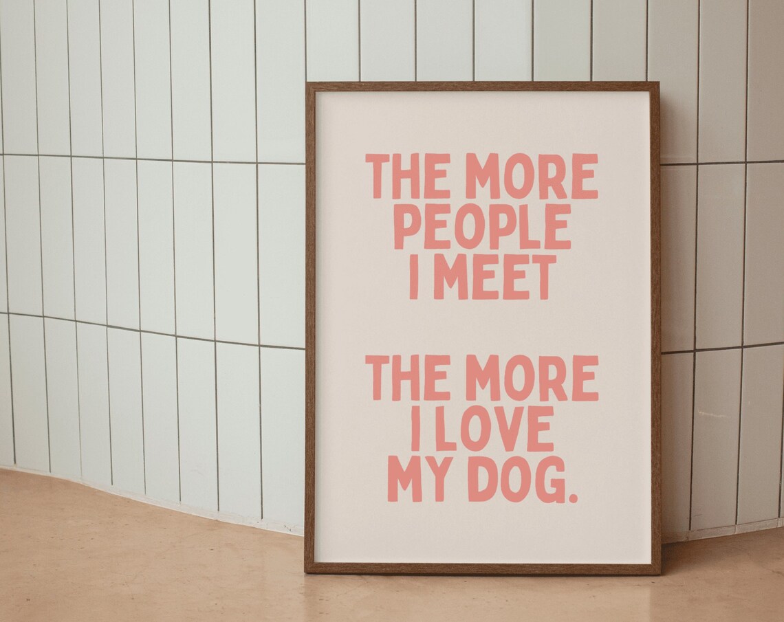 The More People I Meet the More I Love My Dog Funny Quote Poster