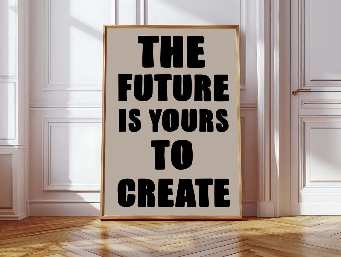 The Future Is Yours To Create, Motivational Quote
