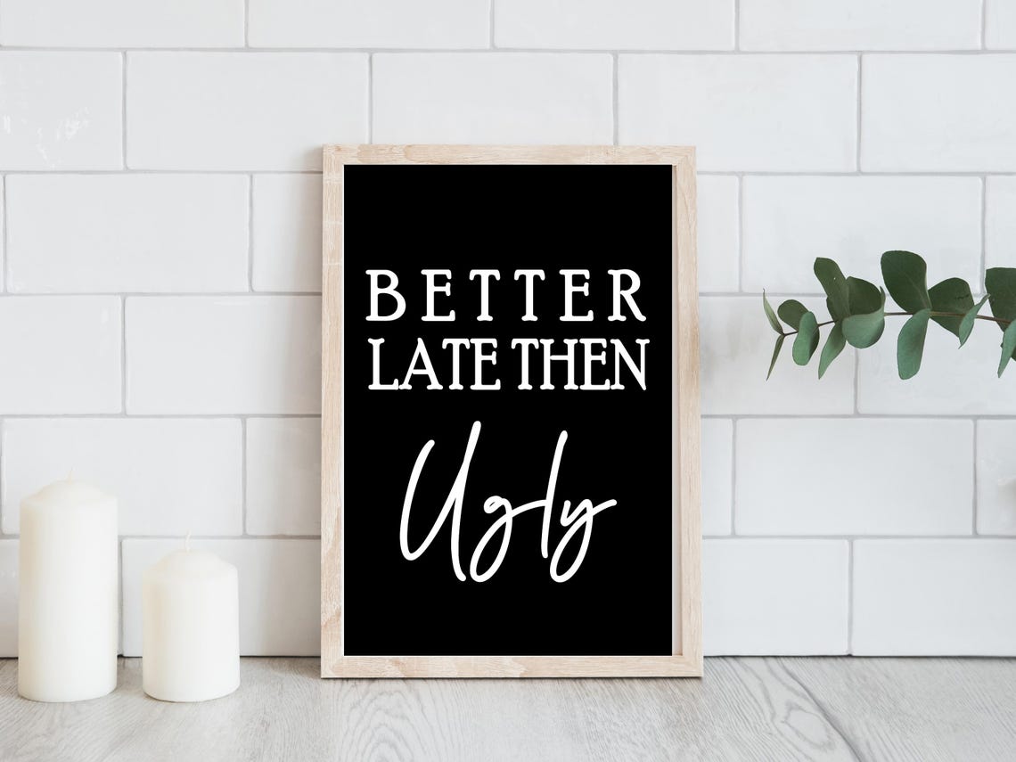 Better Late Then Ugly Funny Quote Minimalist Black White Poster