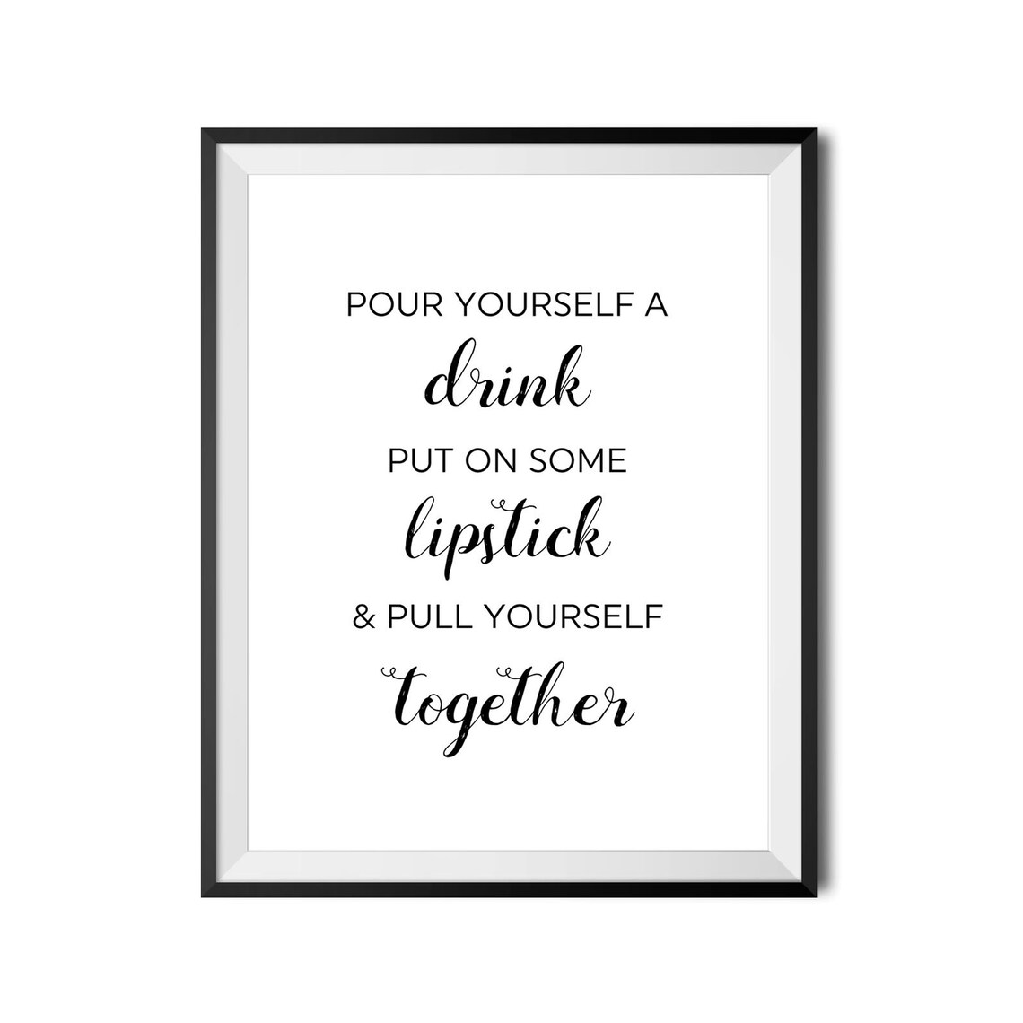 Pour Yourself A Drink Put On Some Lipstick And Pull Yourself Together Poster - Image 3