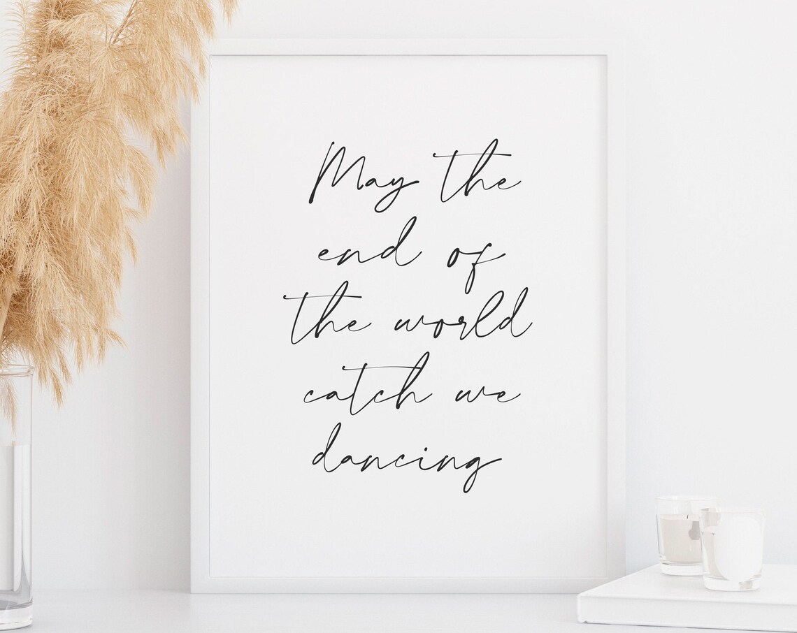 May The End Of The World Catch We Dancing Quote Print