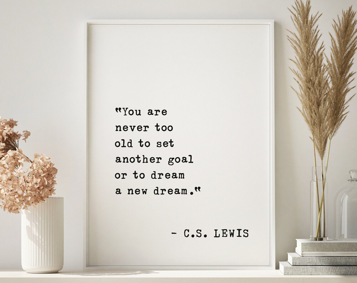 C.S. Lewis You Are Never Too Old To Set Another Goal Or Dream Poster