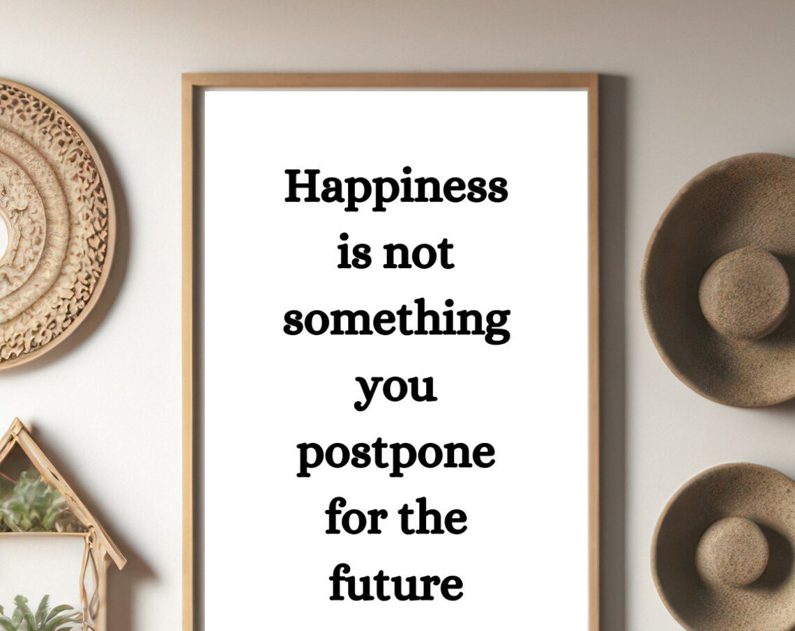 Happiness Is Not Something You Postpone For The Future Quote Poster