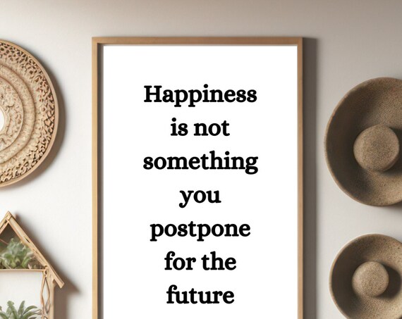 Happiness Is Not Something You Postpone For The Future Quote Poster
