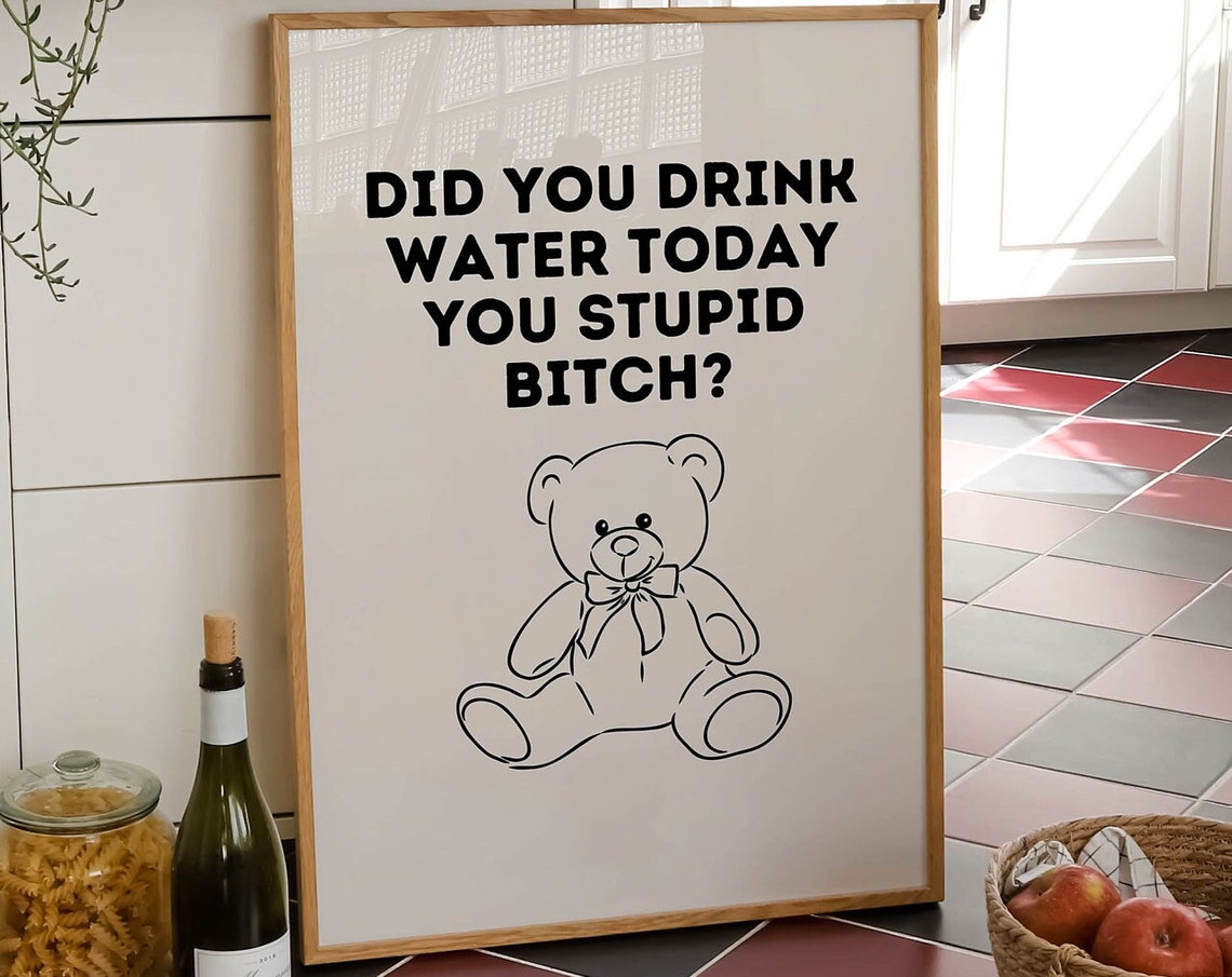 Funny Did You Drink Water Today Teddy Bear Bold Quote Art Poster