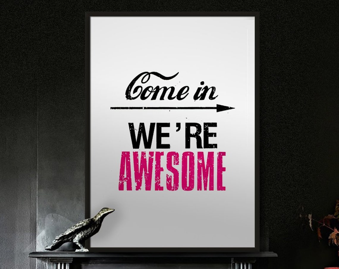 Come In, We’re Awesome Quote Art Print