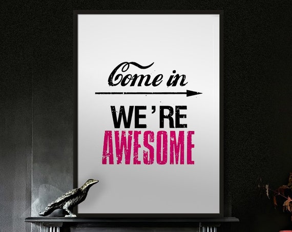 Come In, We’re Awesome Quote Art Print
