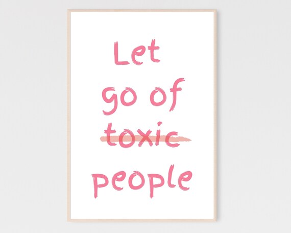 Let Go Of Toxic People Inspirational Wall Art Girly Poster Quote Typography Instant Be Happy Sign
