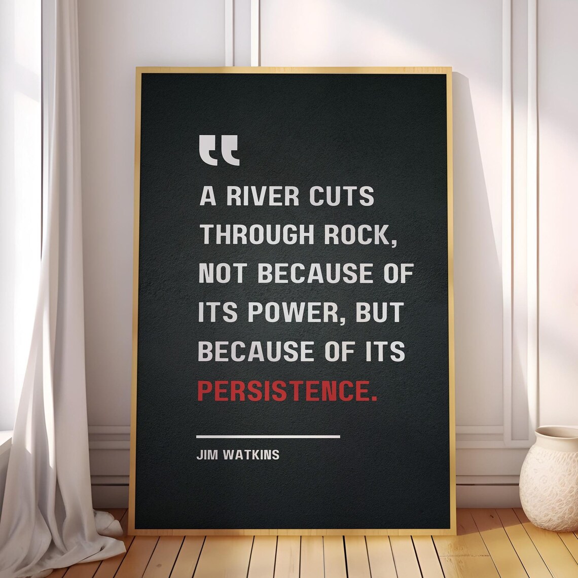 Jim Watkins Persistence Quote A River Cuts Through Rock Poster