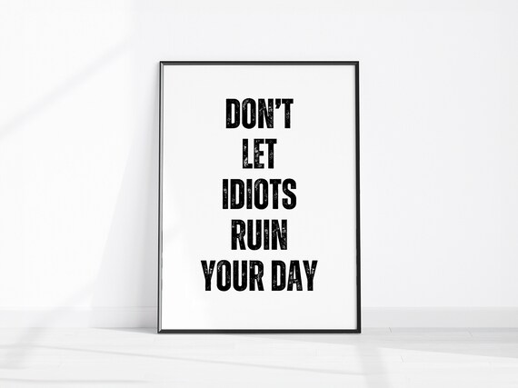 Dont Let Idiots Ruin Your Day Bold Motivational Quote Typography Poster