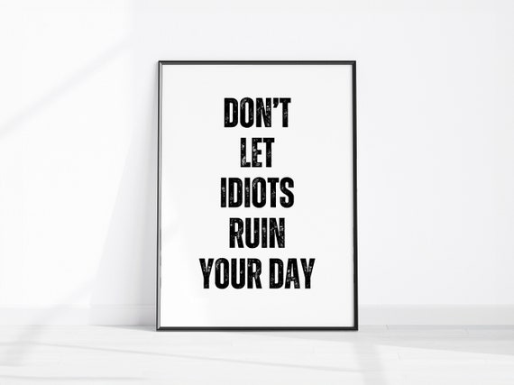 Dont Let Idiots Ruin Your Day Print Home Office Wall Art Fun Kitchen Sign Funny Room Dcor Sarcastic Motivational Poster