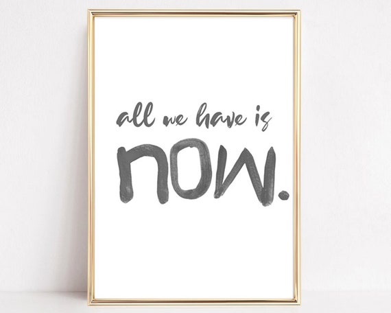 Art Print Gift Friend Print Gift Motivational Poster All We Have Is Now