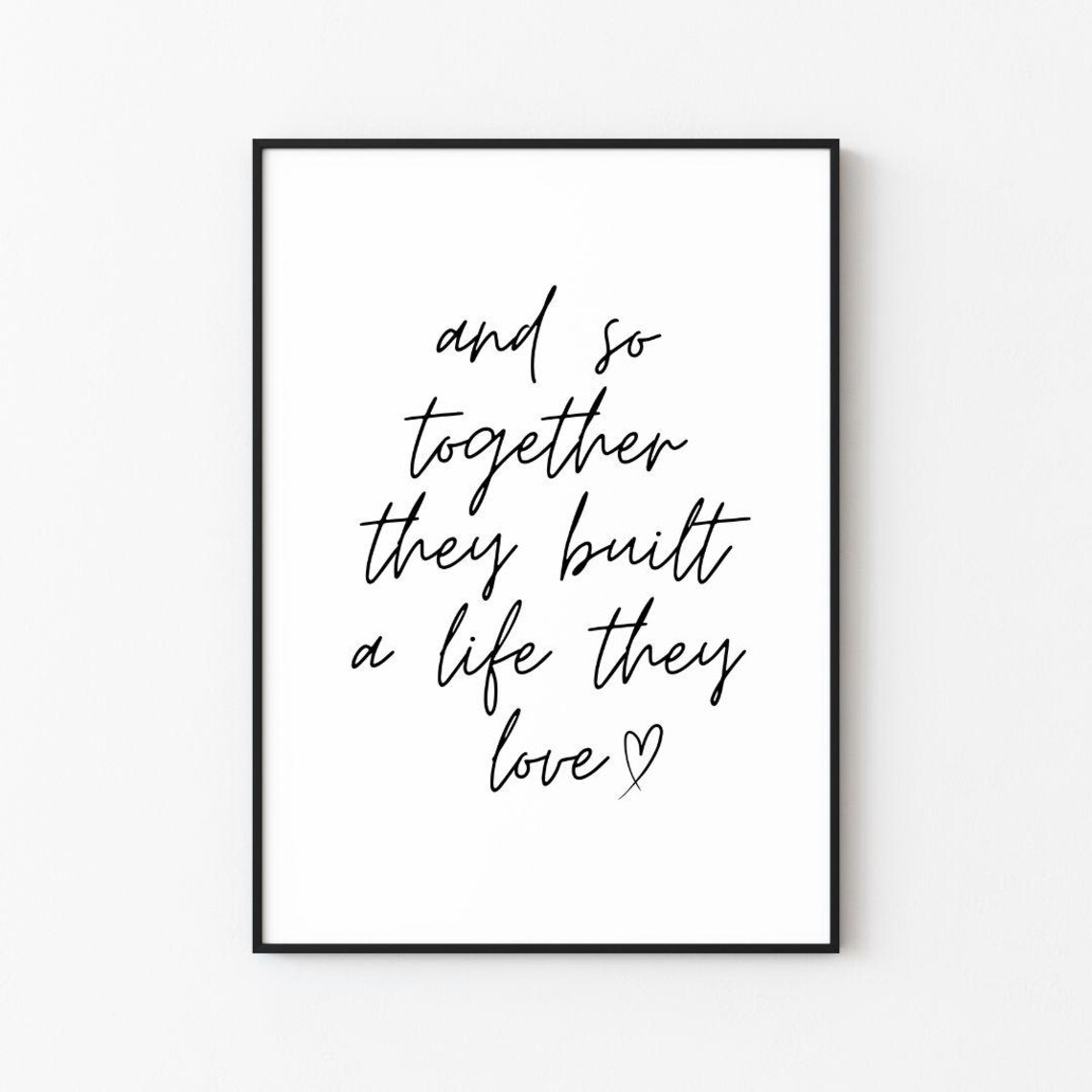 And So Together They Built A Life They Love Print