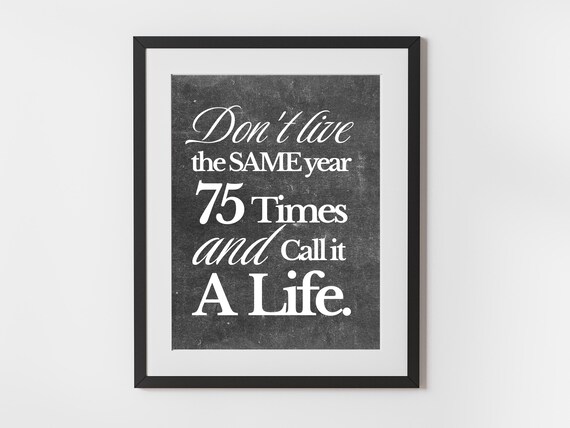 Dont Live The Same Year 75 Times Motivational Chalkboard Quote Print