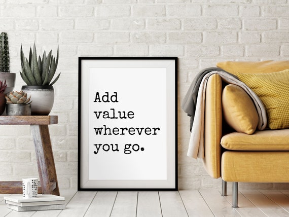 Add Value Wherever You Go Home Decoration Quote Positive Message Black White Motivational Quote Instant Gift