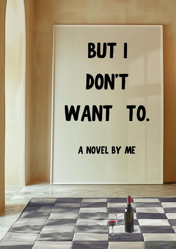 But I Dont Want To A Novel By Me Wall Print Wall Art Funny Quote Wall Art Typography Bedroom Home Living Room Print Aesthetic Poster A3 A4