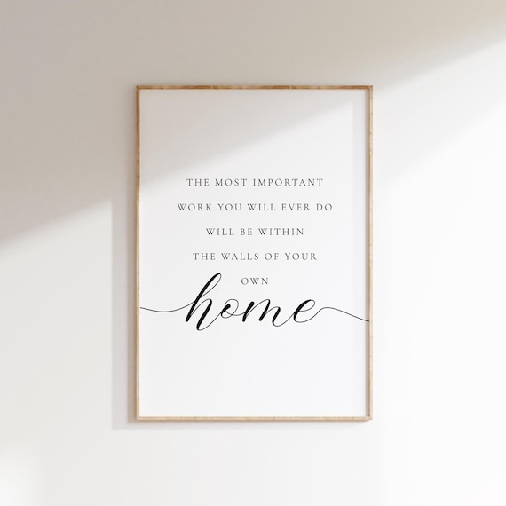 The Most Important Work Is Within The Walls Of Your Own Home Poster