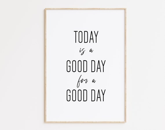 Today Is A Good Day For A Good Day Print Wall Art Today Is A Good Day For A Good Day Inspirational Quotes Rustic Quote