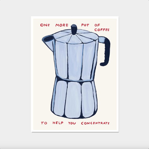 David Shrigley One More Pot Of Coffee Bialetti Poster Contemporary Art Kitchen Wall Art Modern Coffee Poster Print Funky Quote Poster