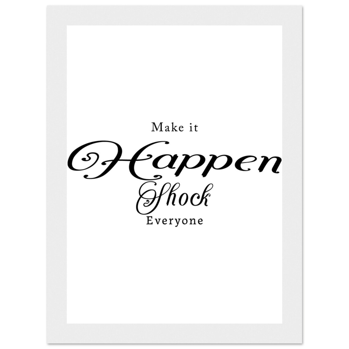Make It Happen Shock Everyone Romantic Script Motivational Poster - Image 4