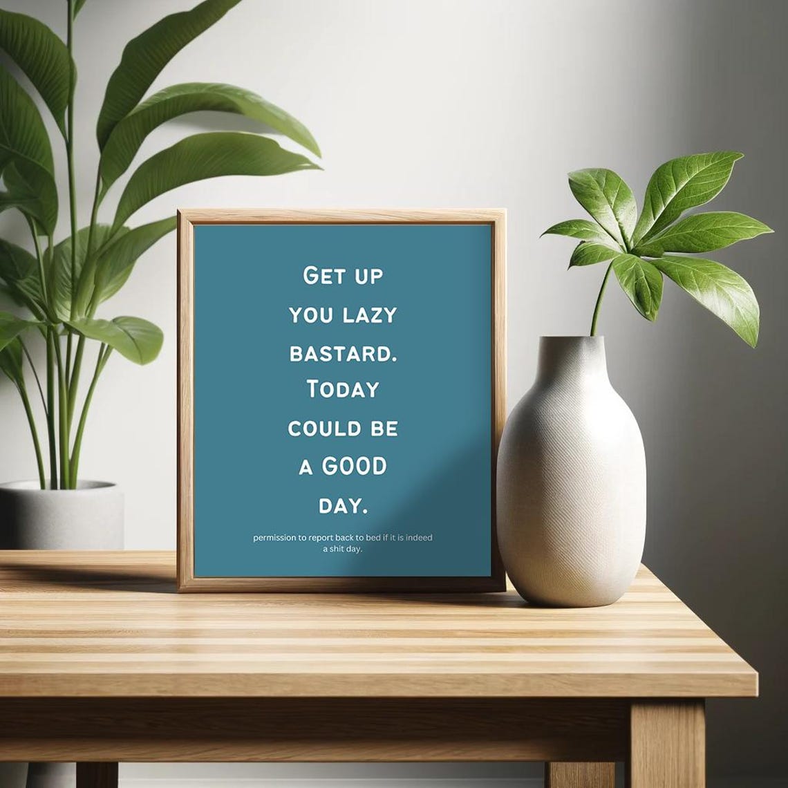 Get Up You Lazy Bastard Today Could Be A Good Day Funny Quote Poster