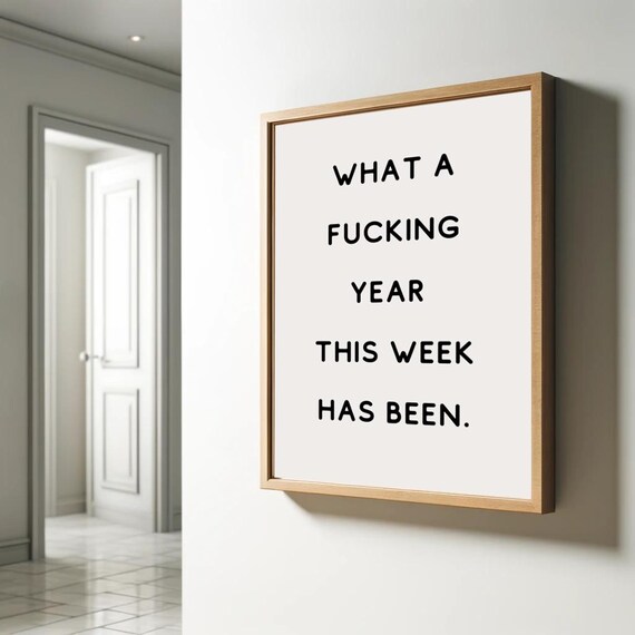 What A Fucking Year This Week Has Been Poster Funny Saying Relatable Print