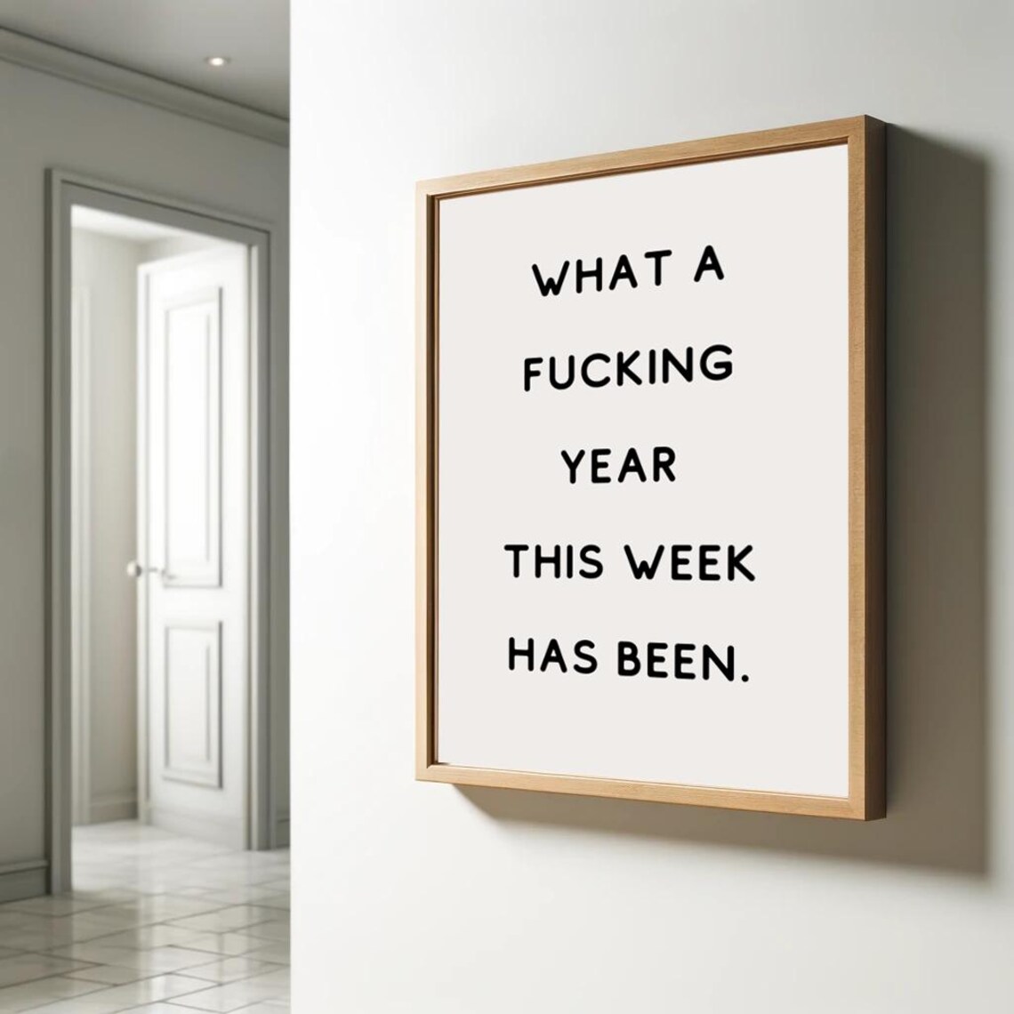 What A Fucking Year This Week Has Been Poster Funny Saying Relatable Print