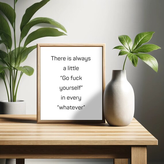 There Is Always A Little Go Fuck Yourself In Every Whatever Poster