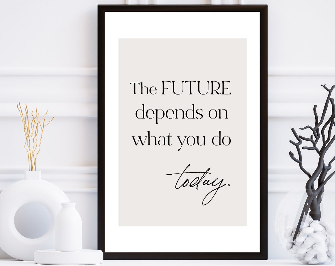 The Future Depends On What You Do Today Minimalist Quote Poster