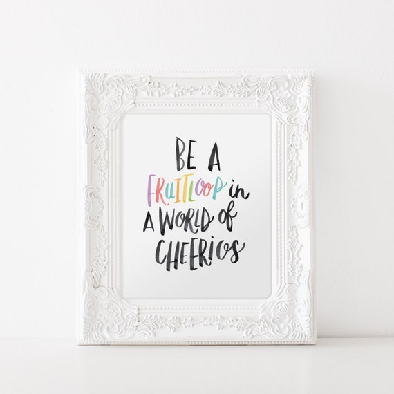 Be A Fruitloop In A World Of Cheerios Quote Print