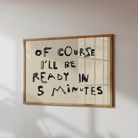 Of Course I Will Be Ready in 5 Minutes Poster Funny Handwritten Quote