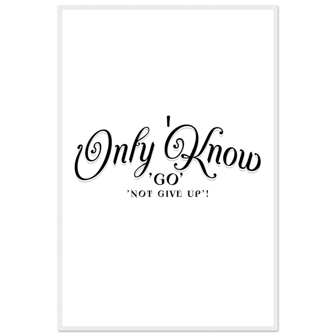 Only Know Go Not Give Up Bold Ornate Script Inspirational Poster