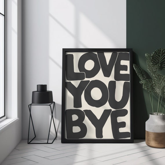 Love You Bye Typography Poster, Hallway Decor
