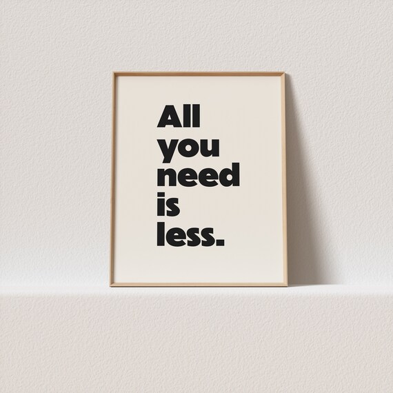All You Need Is Less Minimalist Bold Stacked Type Living Room Poster