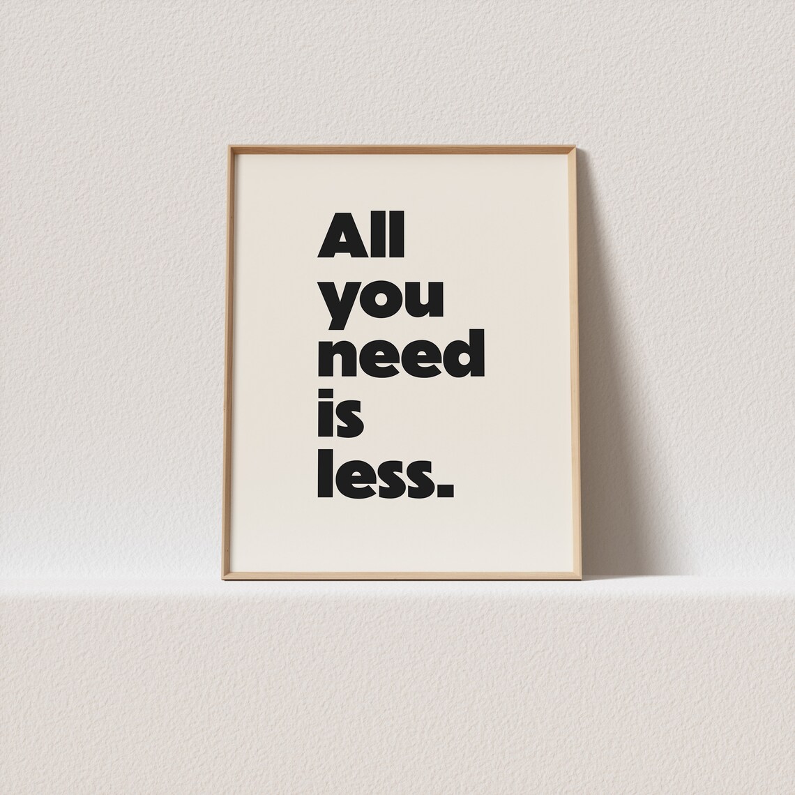 All You Need Is Less Minimalist Bold Stacked Type Living Room Poster