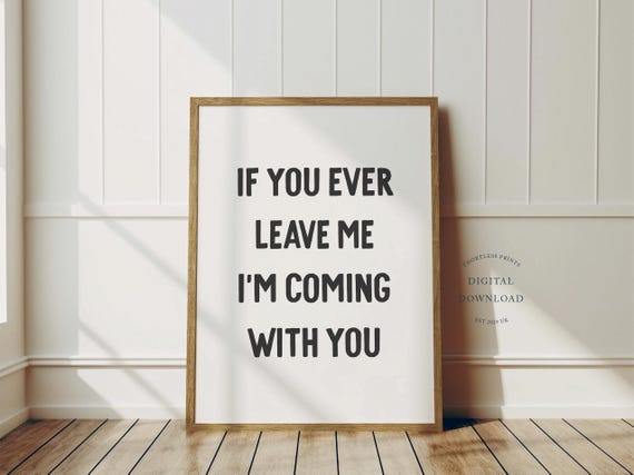 If You Ever Leave Me Im Coming With Print Funny Decor Black And White Art Instant