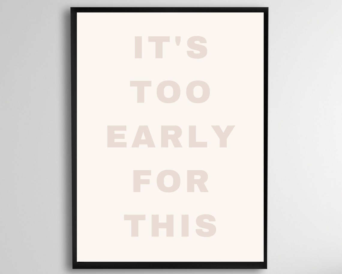 IT'S TOO EARLY FOR THIS Funny Morning Quote Typography Wall Art