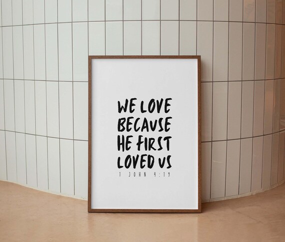 1 John 419 We Love Because He First Loved Us Bible Verse Print Christian Wall Art Scripture Home Decor