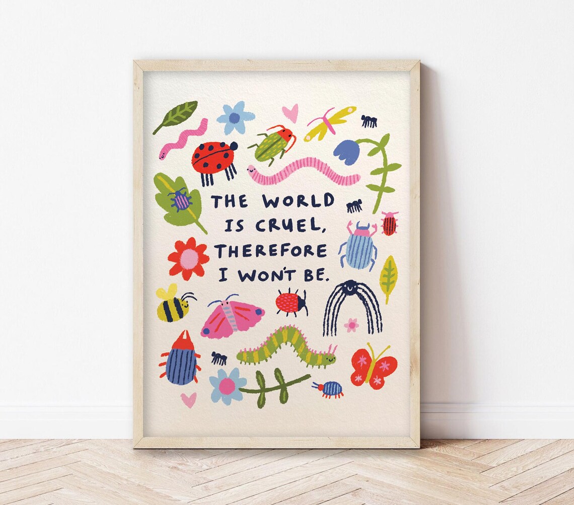 The World Is Cruel Therefore I Won't Be Art Print