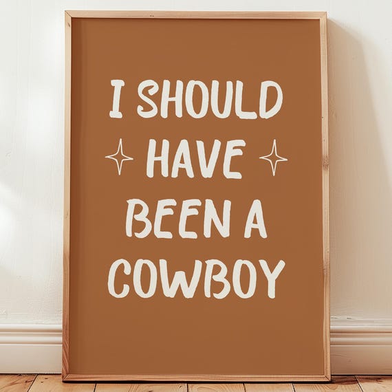 I Should Have Been A Cowboy Funny Wall Art Western Room Decor Farmhouse New Home Gift
