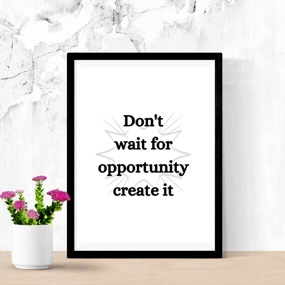 Don’t Wait For Opportunity, Create It Typography