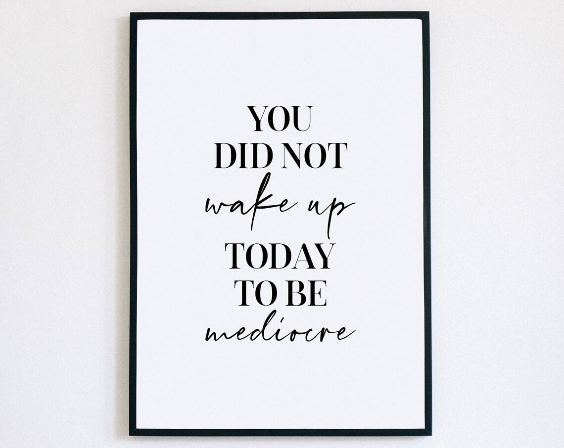 You Did Not Wake Up Today to Be Mediocre Motivational Quote Poster