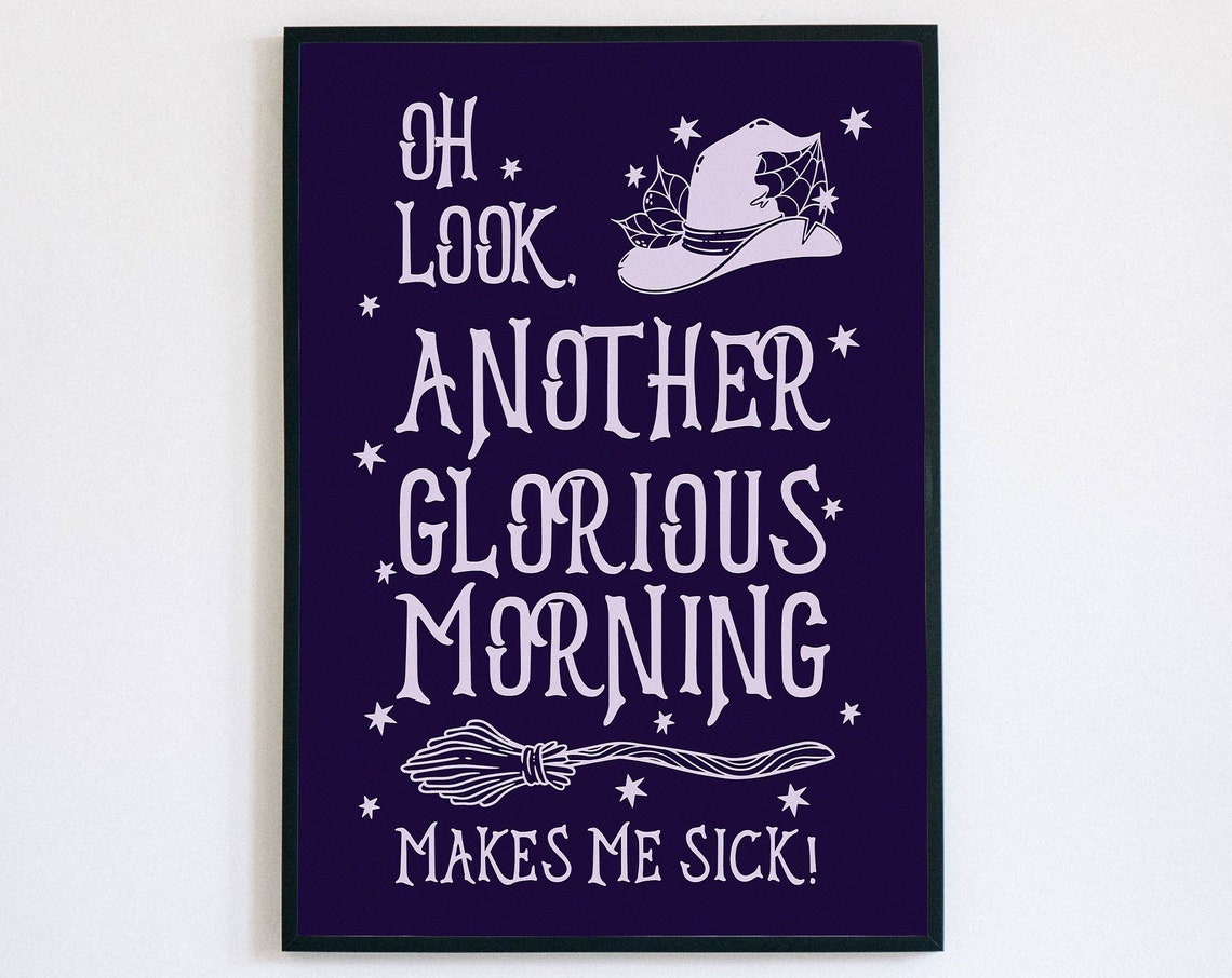 Oh Look Another Glorious Morning Makes Me Sick Witchy Quote Poster