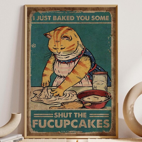 I Just Baked You Some Shut The Fucupcakes Cat Baking Wall Poster
