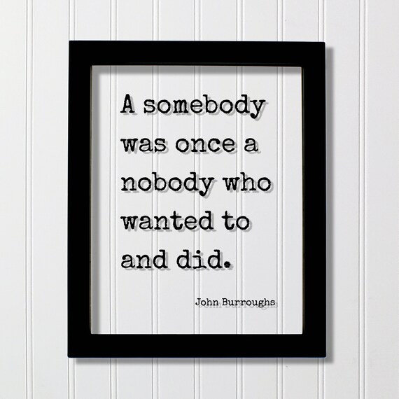 John Burroughs Somebody Was Once A Nobody Floating Quote Poster